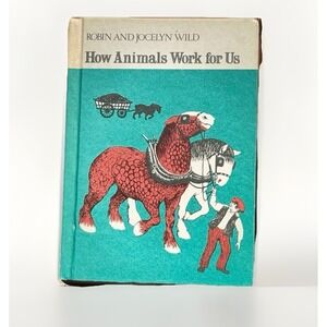 How Animals Work for Us 1973 Hardcover by Robin & Jocelyn Wild